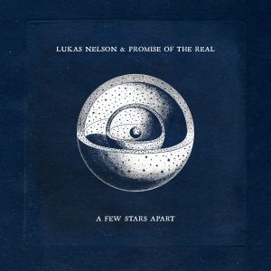 Lukas Nelson and Promise of the Real - A Few Stars Apart