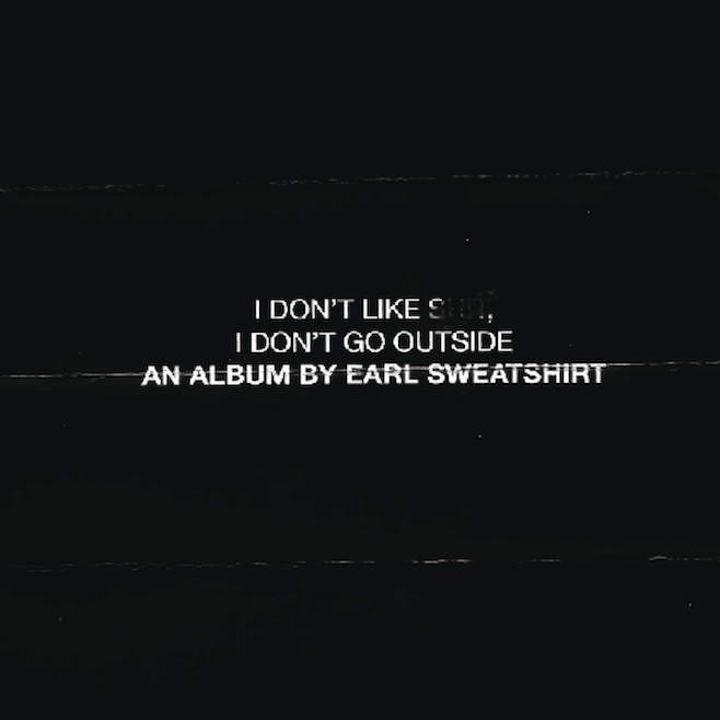 Earl Sweatshirt - "I Don't Like Shit, I Don't Go Outside: An Album by Earl Sweatshirt."