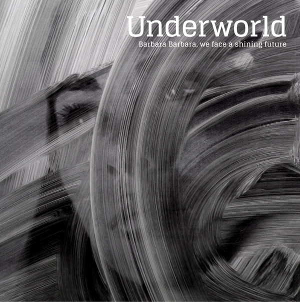 Underworld - "Barbara Barbara, we face a shining future"